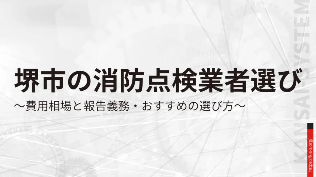 堺市の消防点検業者選び。費用相場と報告義務・おすすめの選び方