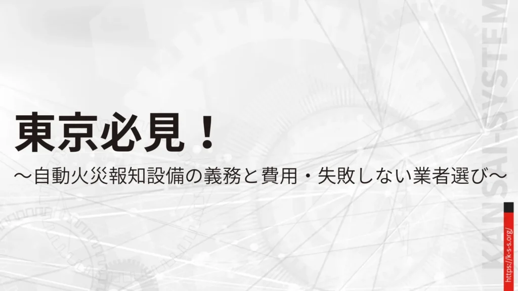 東京必見！自動火災報知設備の義務と費用・失敗しない業者選び